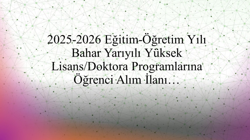 2025-2026 Eğitim-Öğretim Yılı Bahar Yarıyılı Yüksek Lisans/Doktora Programlarına Öğrenci Alım İlanı